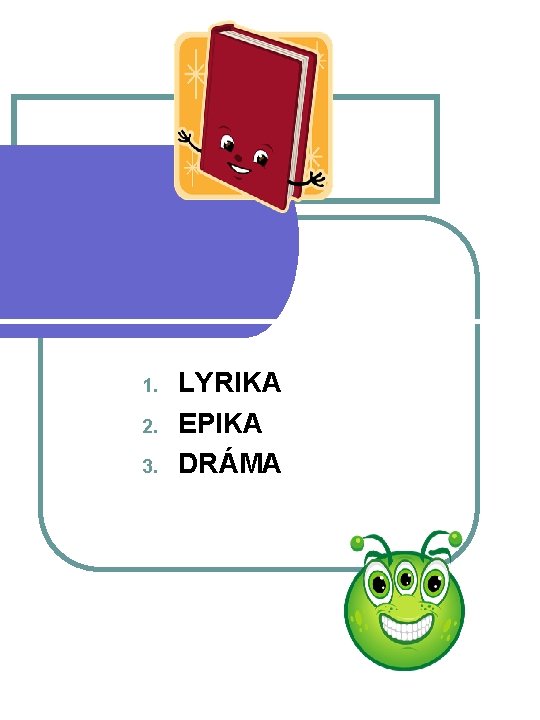 1. 2. 3. LYRIKA EPIKA DRÁMA 