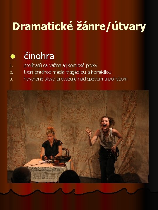 Dramatické žánre/útvary l 1. 2. 3. činohra prelínajú sa vážne aj komické prvky tvorí