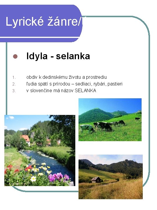 Lyrické žánre/útvary: l Idyla - selanka 1. obdiv k dedinskému životu a prostrediu ľudia