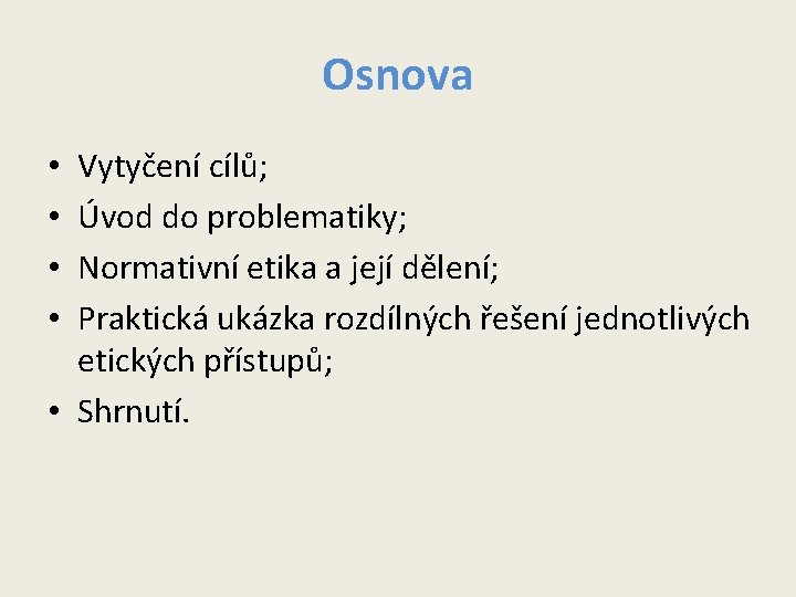 Osnova Vytyčení cílů; Úvod do problematiky; Normativní etika a její dělení; Praktická ukázka rozdílných Osnova Vytyčení cílů; Úvod do problematiky; Normativní etika a její dělení; Praktická ukázka rozdílných