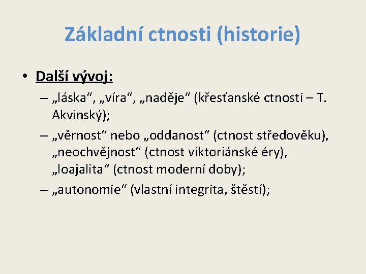 Základní ctnosti (historie) • Další vývoj: – „láska“, „víra“, „naděje“ (křesťanské ctnosti – T. Základní ctnosti (historie) • Další vývoj: – „láska“, „víra“, „naděje“ (křesťanské ctnosti – T.