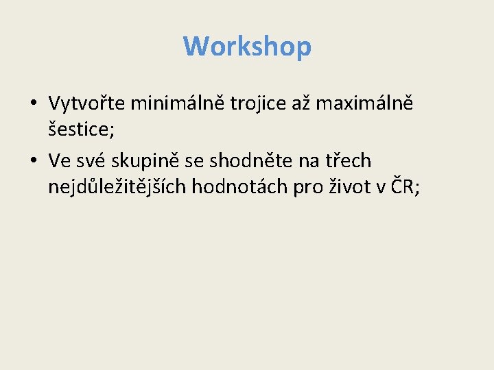 Workshop • Vytvořte minimálně trojice až maximálně šestice; • Ve své skupině se shodněte Workshop • Vytvořte minimálně trojice až maximálně šestice; • Ve své skupině se shodněte