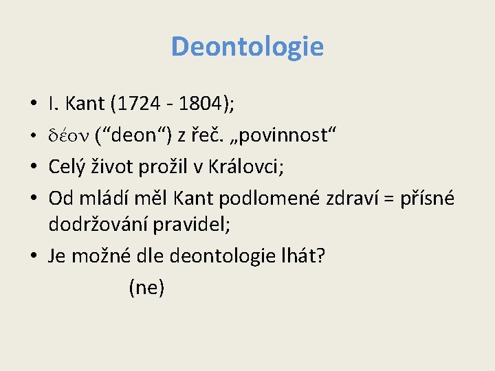Deontologie • I. Kant (1724 - 1804); • δέον (“deon“) z řeč. „povinnost“ • Deontologie • I. Kant (1724 - 1804); • δέον (“deon“) z řeč. „povinnost“ •