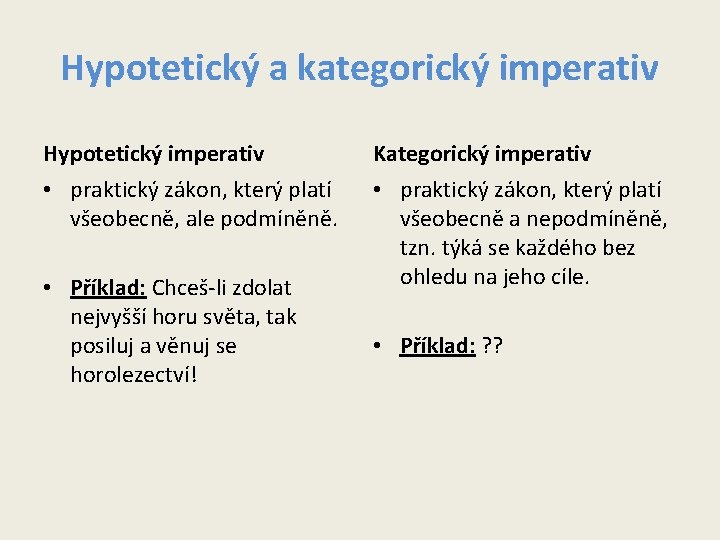 Hypotetický a kategorický imperativ Hypotetický imperativ Kategorický imperativ • praktický zákon, který platí všeobecně, Hypotetický a kategorický imperativ Hypotetický imperativ Kategorický imperativ • praktický zákon, který platí všeobecně,