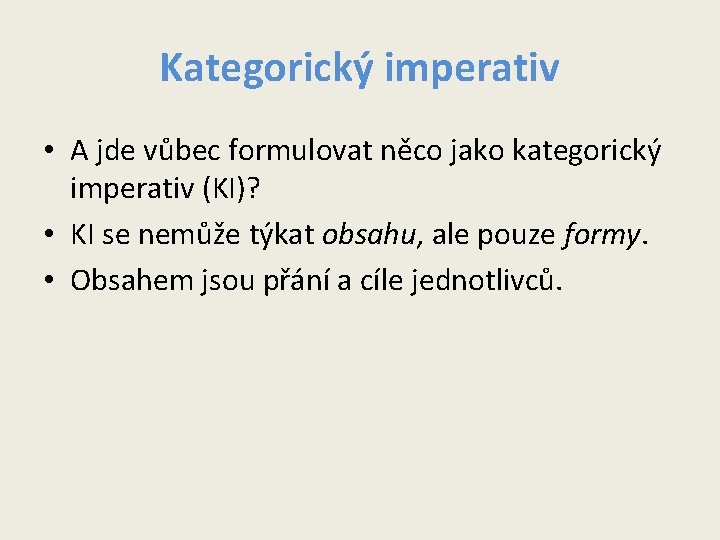 Kategorický imperativ • A jde vůbec formulovat něco jako kategorický imperativ (KI)? • KI Kategorický imperativ • A jde vůbec formulovat něco jako kategorický imperativ (KI)? • KI