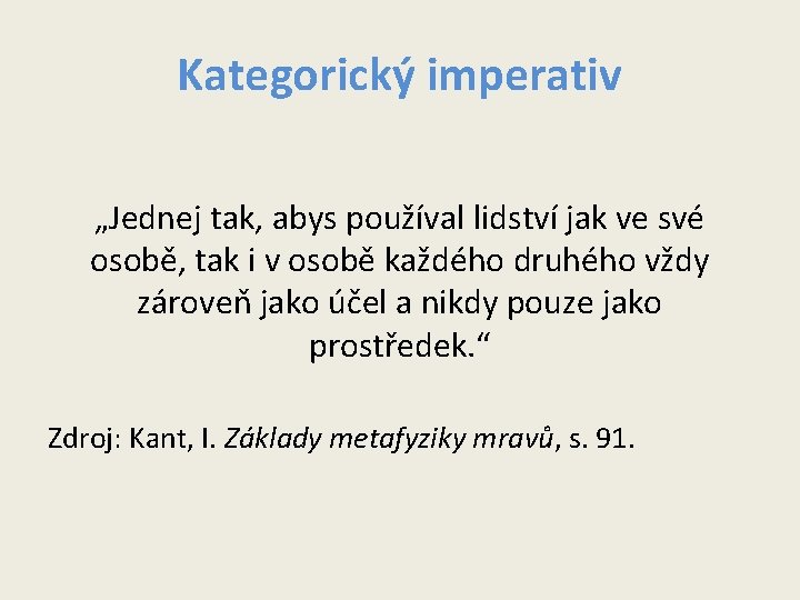 Kategorický imperativ „Jednej tak, abys používal lidství jak ve své osobě, tak i v Kategorický imperativ „Jednej tak, abys používal lidství jak ve své osobě, tak i v