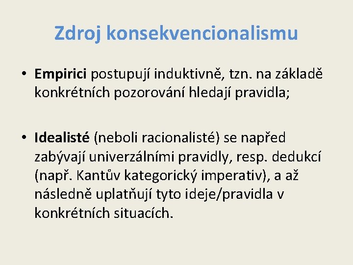 Zdroj konsekvencionalismu • Empirici postupují induktivně, tzn. na základě konkrétních pozorování hledají pravidla; • Zdroj konsekvencionalismu • Empirici postupují induktivně, tzn. na základě konkrétních pozorování hledají pravidla; •