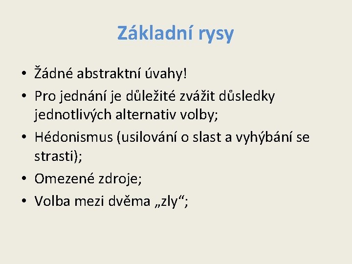 Základní rysy • Žádné abstraktní úvahy! • Pro jednání je důležité zvážit důsledky jednotlivých Základní rysy • Žádné abstraktní úvahy! • Pro jednání je důležité zvážit důsledky jednotlivých