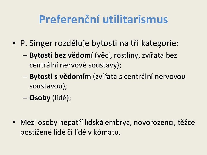 Preferenční utilitarismus • P. Singer rozděluje bytosti na tři kategorie: – Bytosti bez vědomí Preferenční utilitarismus • P. Singer rozděluje bytosti na tři kategorie: – Bytosti bez vědomí