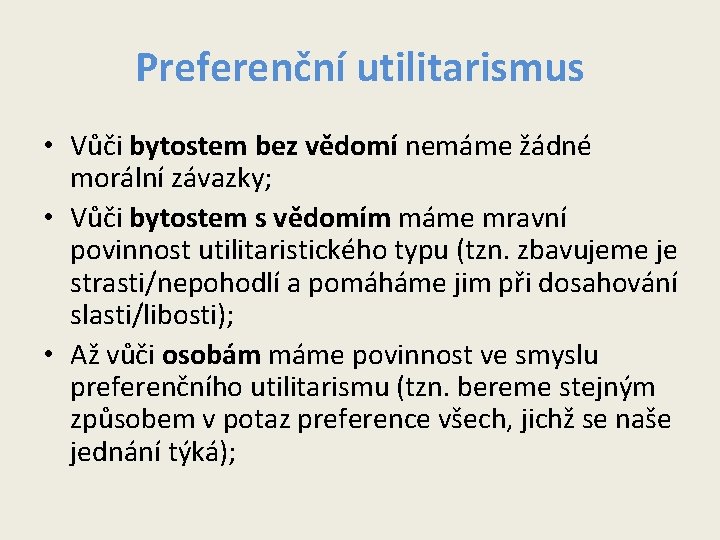 Preferenční utilitarismus • Vůči bytostem bez vědomí nemáme žádné morální závazky; • Vůči bytostem Preferenční utilitarismus • Vůči bytostem bez vědomí nemáme žádné morální závazky; • Vůči bytostem
