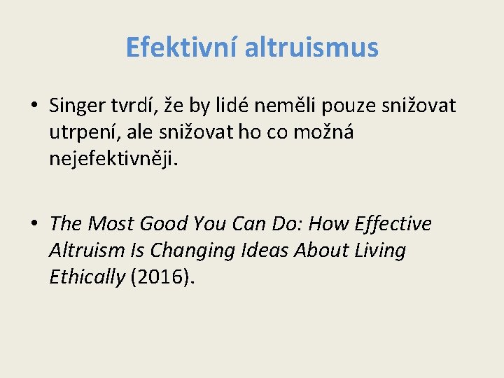 Efektivní altruismus • Singer tvrdí, že by lidé neměli pouze snižovat utrpení, ale snižovat Efektivní altruismus • Singer tvrdí, že by lidé neměli pouze snižovat utrpení, ale snižovat