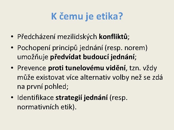 K čemu je etika? • Předcházení mezilidských konfliktů; • Pochopení principů jednání (resp. norem) K čemu je etika? • Předcházení mezilidských konfliktů; • Pochopení principů jednání (resp. norem)