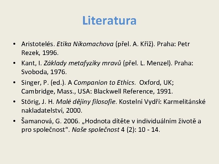 Literatura • Aristotelés. Etika Níkomachova (přel. A. Kříž). Praha: Petr Rezek, 1996. • Kant, Literatura • Aristotelés. Etika Níkomachova (přel. A. Kříž). Praha: Petr Rezek, 1996. • Kant,