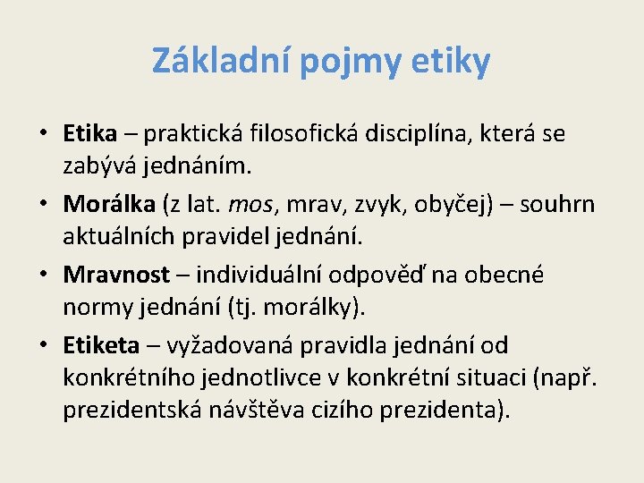 Základní pojmy etiky • Etika – praktická filosofická disciplína, která se zabývá jednáním. • Základní pojmy etiky • Etika – praktická filosofická disciplína, která se zabývá jednáním. •