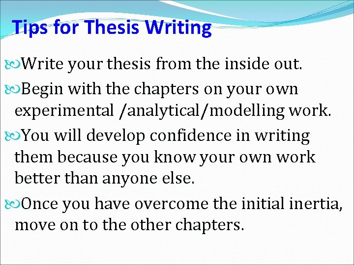 Tips for Thesis Writing Write your thesis from the inside out. Begin with the