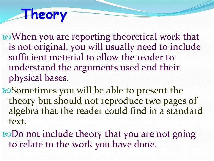 Theory When you are reporting theoretical work that is not original, you will usually