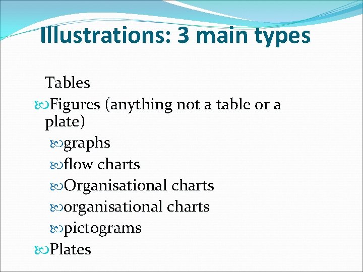 Illustrations: 3 main types Tables Figures (anything not a table or a plate) graphs