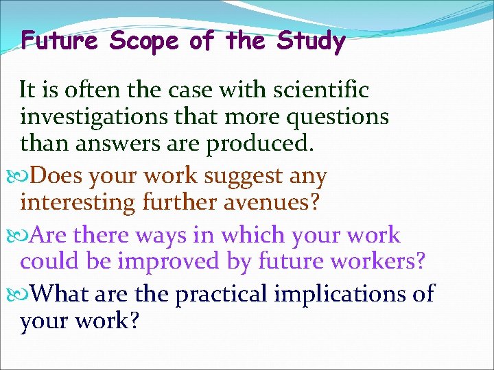 Future Scope of the Study It is often the case with scientific investigations that