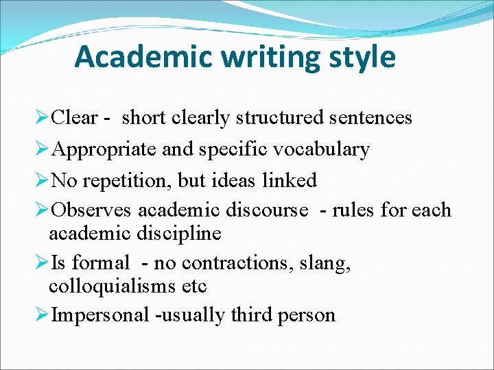 Academic writing style ØClear - short clearly structured sentences ØAppropriate and specific vocabulary ØNo