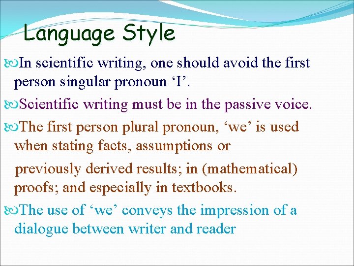 Language Style In scientific writing, one should avoid the first person singular pronoun ‘I’.
