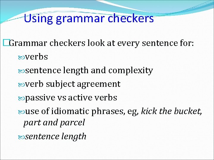 Using grammar checkers �Grammar checkers look at every sentence for: verbs sentence length and