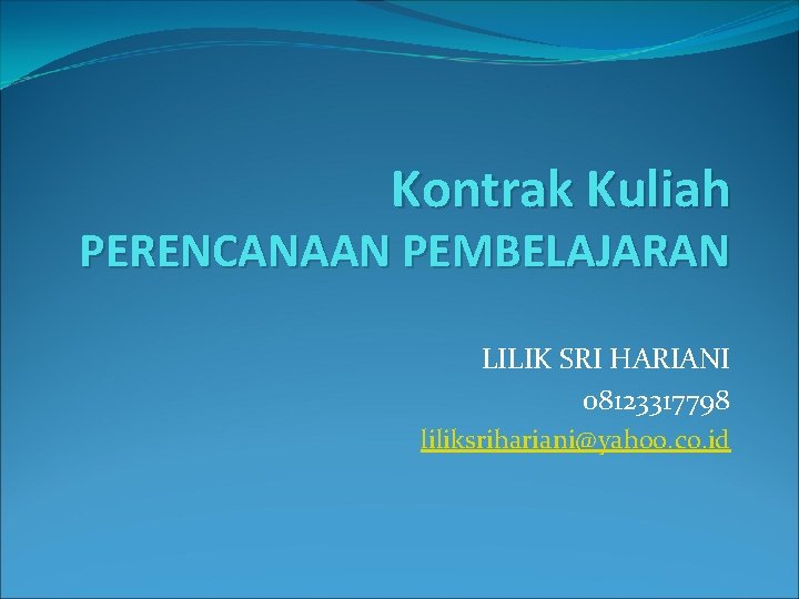 Kontrak Kuliah PERENCANAAN PEMBELAJARAN LILIK SRI HARIANI 08123317798 liliksrihariani@yahoo. co. id 