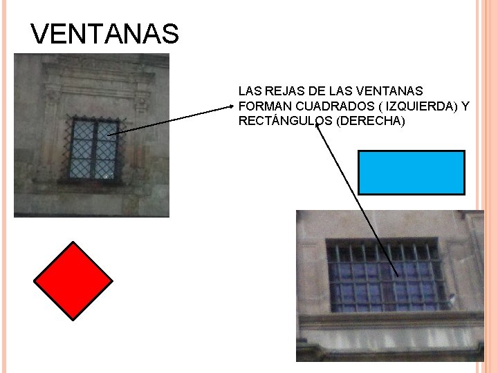 VENTANAS LAS REJAS DE LAS VENTANAS FORMAN CUADRADOS ( IZQUIERDA) Y RECTÁNGULOS (DERECHA) 