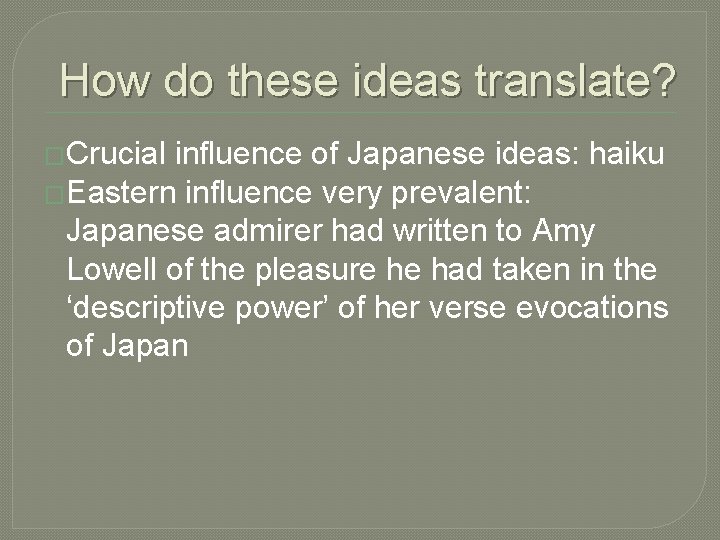 How do these ideas translate? �Crucial influence of Japanese ideas: haiku �Eastern influence very How do these ideas translate? �Crucial influence of Japanese ideas: haiku �Eastern influence very