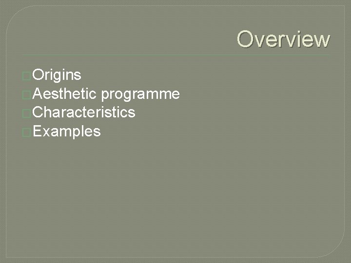 Overview �Origins �Aesthetic programme �Characteristics �Examples Overview �Origins �Aesthetic programme �Characteristics �Examples