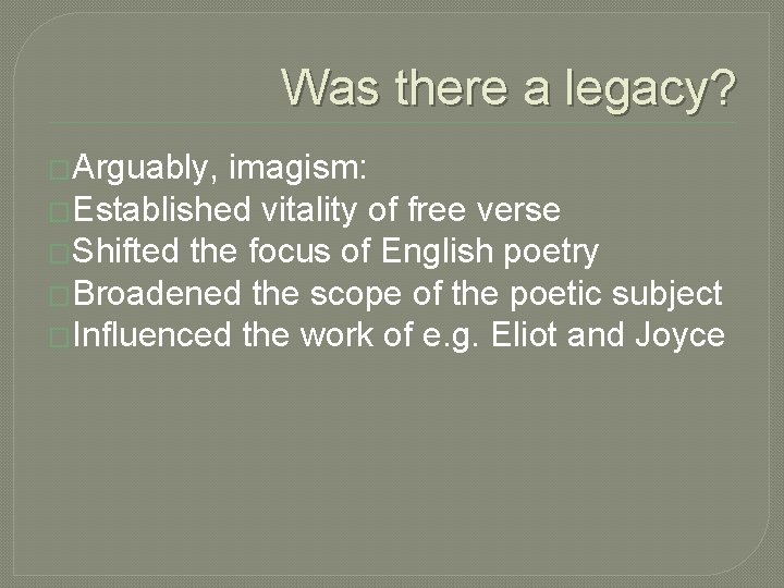 Was there a legacy? �Arguably, imagism: �Established vitality of free verse �Shifted the focus Was there a legacy? �Arguably, imagism: �Established vitality of free verse �Shifted the focus