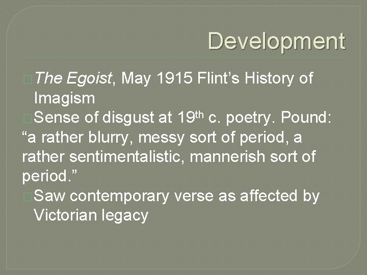 Development �The Egoist, May 1915 Flint’s History of Imagism �Sense of disgust at 19 Development �The Egoist, May 1915 Flint’s History of Imagism �Sense of disgust at 19