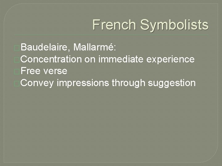 French Symbolists �Baudelaire, Mallarmé: �Concentration on immediate experience �Free verse �Convey impressions through suggestion French Symbolists �Baudelaire, Mallarmé: �Concentration on immediate experience �Free verse �Convey impressions through suggestion