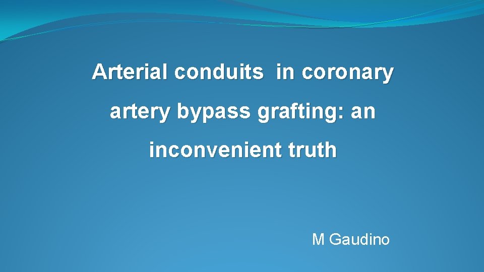 Arterial conduits in coronary artery bypass grafting: an inconvenient truth M Gaudino 