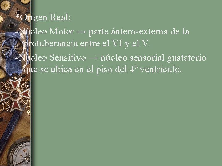 *Origen Real: -Núcleo Motor → parte ántero-externa de la protuberancia entre el VI y