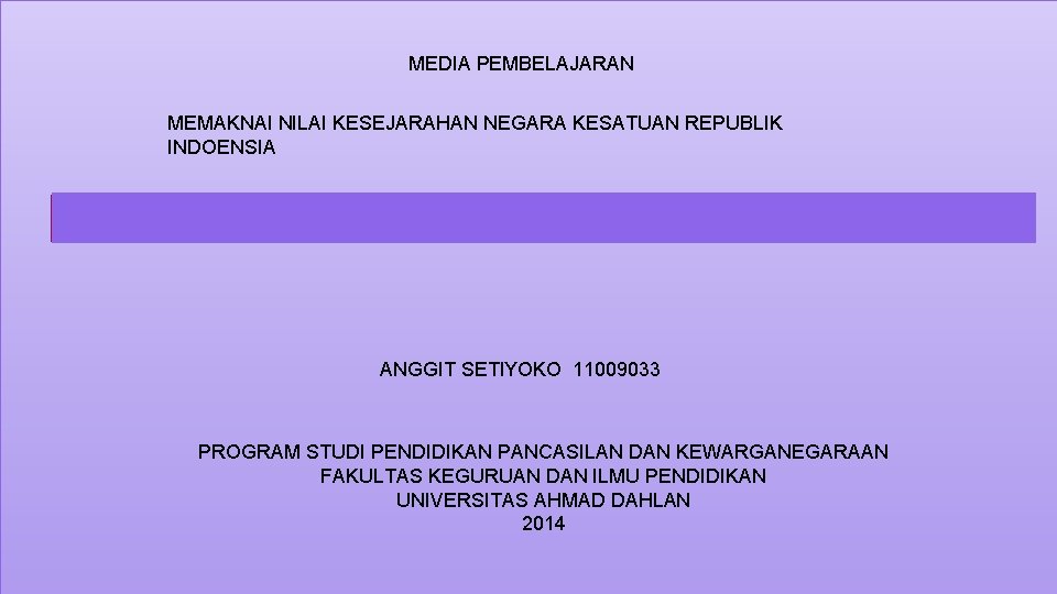 MEDIA PEMBELAJARAN MEMAKNAI NILAI KESEJARAHAN NEGARA KESATUAN REPUBLIK INDOENSIA ANGGIT SETIYOKO 11009033 PROGRAM STUDI