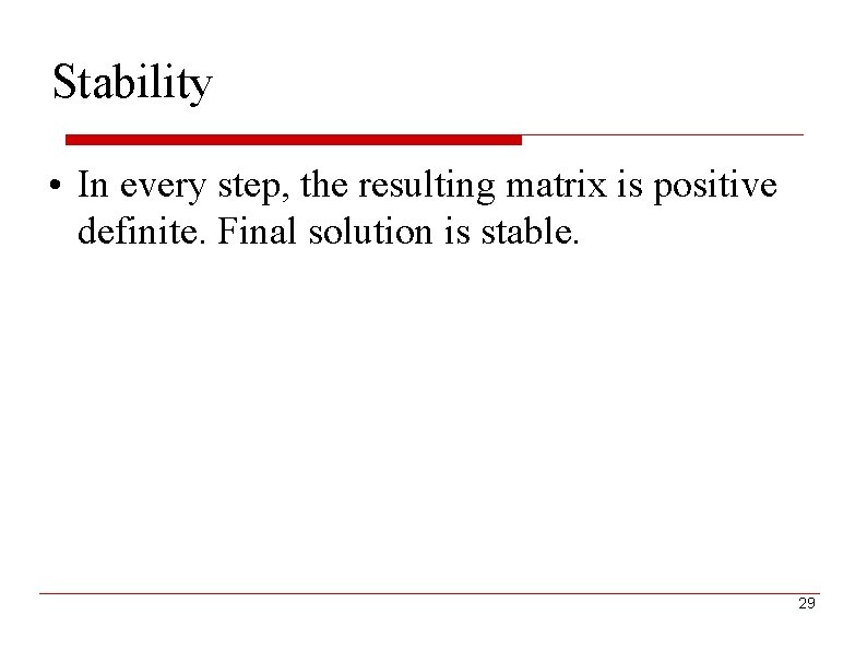 Stability • In every step, the resulting matrix is positive definite. Final solution is