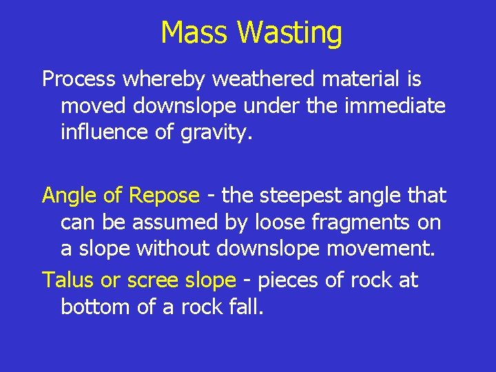 Mass Wasting Process whereby weathered material is moved downslope under the immediate influence of