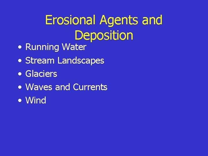  • • • Erosional Agents and Deposition Running Water Stream Landscapes Glaciers Waves