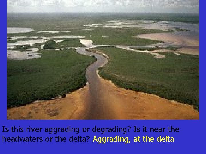 Is this river aggrading or degrading? Is it near the headwaters or the delta?