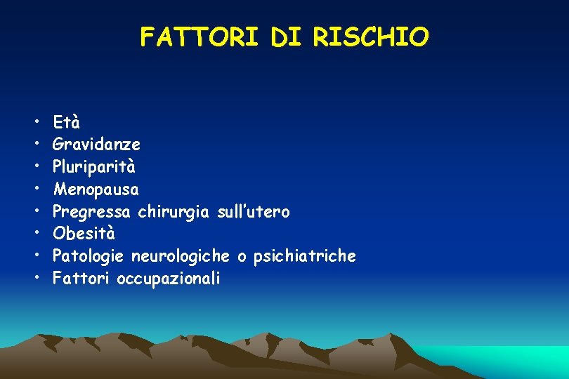 FATTORI DI RISCHIO • • Età Gravidanze Pluriparità Menopausa Pregressa chirurgia sull’utero Obesità Patologie