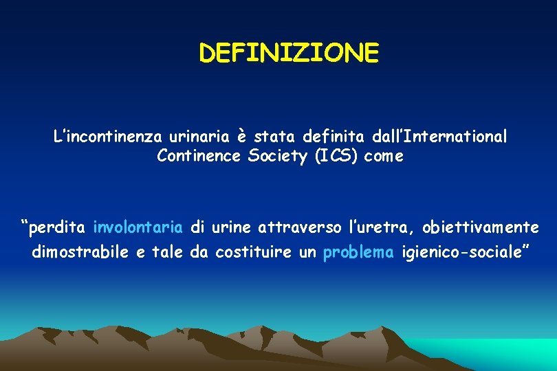 DEFINIZIONE L’incontinenza urinaria è stata definita dall’International Continence Society (ICS) come “perdita involontaria di DEFINIZIONE L’incontinenza urinaria è stata definita dall’International Continence Society (ICS) come “perdita involontaria di