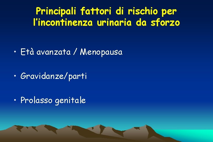 Principali fattori di rischio per l’incontinenza urinaria da sforzo • Età avanzata / Menopausa Principali fattori di rischio per l’incontinenza urinaria da sforzo • Età avanzata / Menopausa