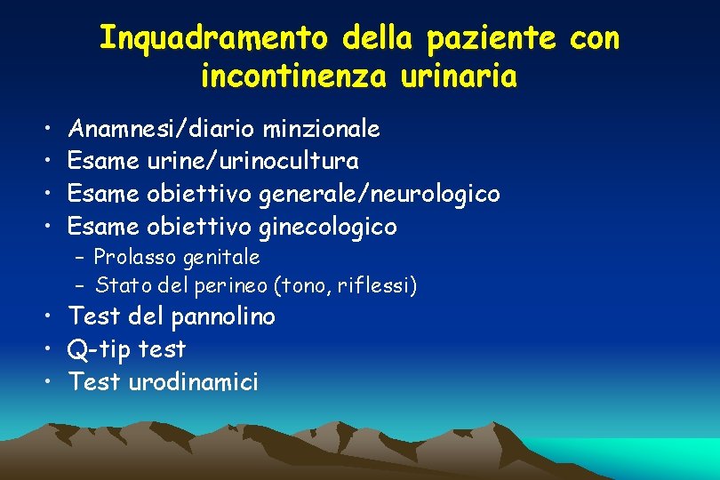 Inquadramento della paziente con incontinenza urinaria • • Anamnesi/diario minzionale Esame urine/urinocultura Esame obiettivo