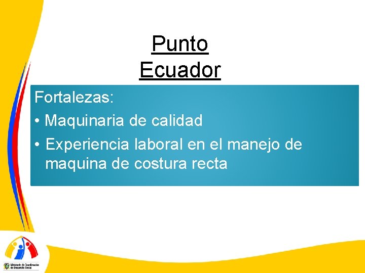 Punto Ecuador Fortalezas: • Maquinaria de calidad • Experiencia laboral en el manejo de