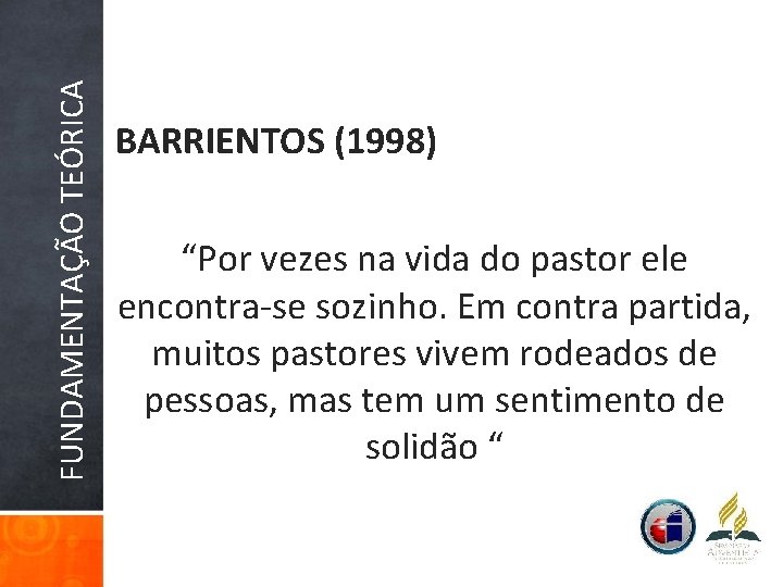 FUNDAMENTAÇÃO TEÓRICA BARRIENTOS (1998) “Por vezes na vida do pastor ele encontra-se sozinho. Em