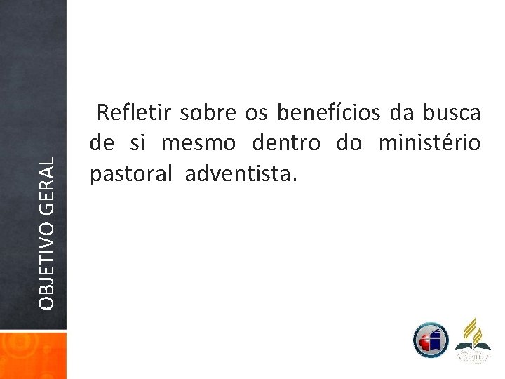 OBJETIVO GERAL Refletir sobre os benefícios da busca de si mesmo dentro do ministério