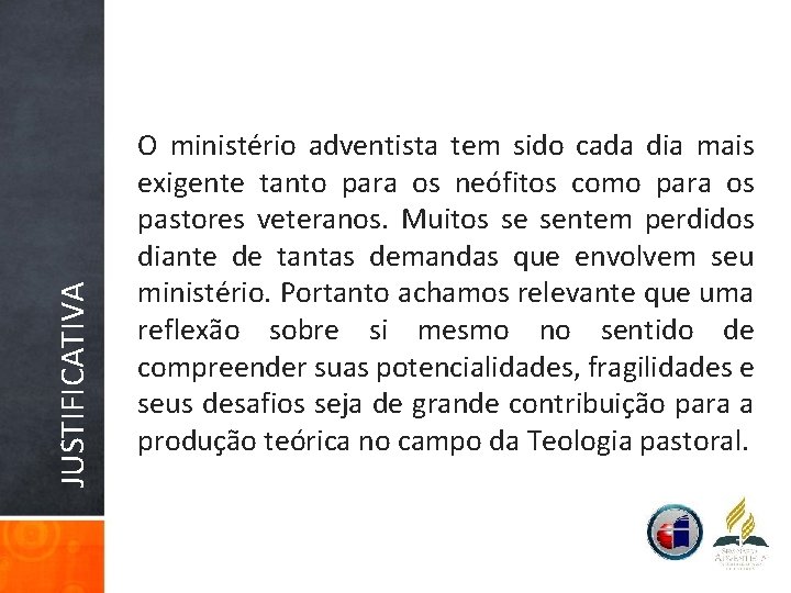 JUSTIFICATIVA O ministério adventista tem sido cada dia mais exigente tanto para os neófitos