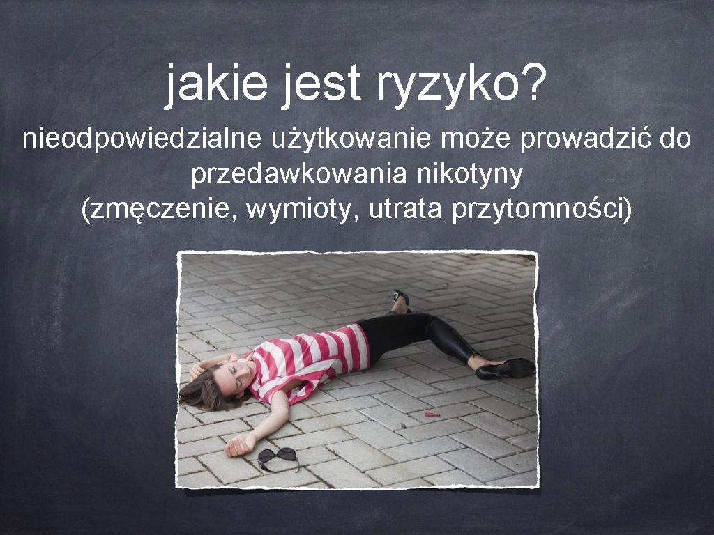 jakie jest ryzyko? nieodpowiedzialne użytkowanie może prowadzić do przedawkowania nikotyny (zmęczenie, wymioty, utrata przytomności)