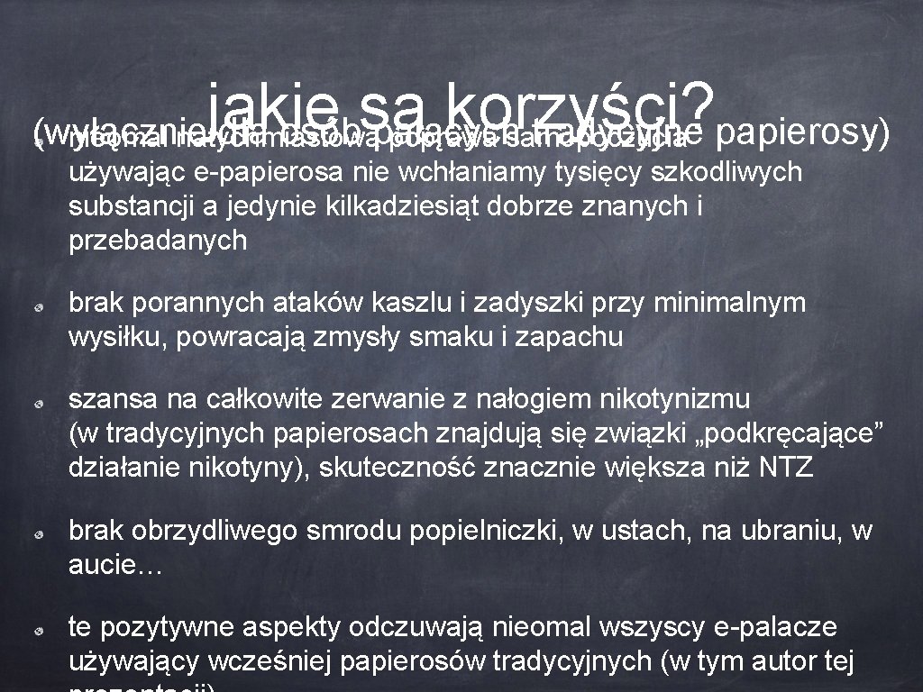 jakie są korzyści? (wyłącznie dla osób palących tradycyjne papierosy) nieomal natychmiastowa poprawa samopoczucia używając