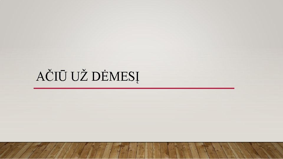 AČIŪ UŽ DĖMESĮ AČIŪ UŽ DĖMESĮ